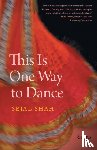 Shah, Sejal - This Is One Way to Dance