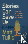 Tullis, Matt - Stories Can Save Us