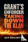 Gugliotta, Guy - Grant's Enforcer: Taking Down the Klan