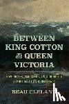 Cleland, Beau - Between King Cotton and Queen Victoria