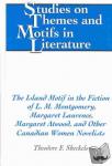 Sheckels, Theodore F. - The Island Motif in the Fiction of L. M. Montgomery, Margaret Laurence, Margaret Atwood, and Other Canadian Women Novelists