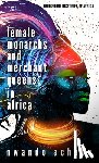 Achebe, Nwando - Female Monarchs and Merchant Queens in Africa