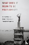 Tlostanova, Madina - What Does It Mean to Be Post-Soviet?