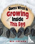 Posada, Mia - Guess What Is Growing Inside This Egg