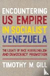 Gill, Timothy M - Encountering U.S. Empire in Socialist Venezuela