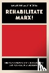 Mervart, Jan - Rehabilitate Marx!: The Czechoslovak Party Intelligentsia and Post-Stalinist Modernity