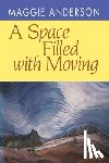 Anderson, Maggie - Space Filled with Moving, A