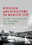 O'Rourke, Kathryn E. - Modern Architecture in Mexico City: History, Representation, and the Shaping of a Capital