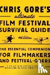 Gore, Chris - Chris Gore's Ultimate Film Festival Survival Guide, 4th edition