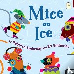 Emberley, Rebecca - Mice on Ice
