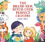 Hatch, Leanne - The Brand-New, Never-Used, Perfect Crayons