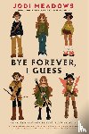 Meadows, Jodi - Bye Forever, I Guess