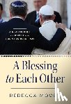 Moore, Rebecca - A Blessing to Each Other A New Account of Jewish and Christian Relations