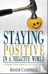 Campbell, Roger - Staying Positive in a Negative World - Attitudes That Enhance the Joy of Living