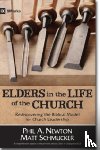 Newton, Phil A., Schmucker, Matt - Elders in the Life of the Church – Rediscovering the Biblical Model for Church Leadership