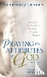 Jensen, Rosemary - Praying the Attributes of God – A Guide to Personal Worship Through Prayer