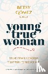Gómez, Betsy - Young True Woman: Stand Firm in a World That Tries to Seduce You