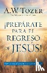 Tozer, A. W. - Prepárate Para El Regreso de Jesús