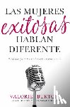 Burton, Valorie - Las Mujeres Exitosas Hablan Diferente: 9 Hábitos Para Desarrollar Más Confianza En Ti