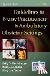 Rosenberger, Kelly D., Cibulka, Nancy, Barron, Mary Lee - Guidelines for Nurse Practitioners in Ambulatory Obstetric Settings, Third Edition