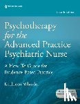 Wheeler, Kathleen - Psychotherapy for the Advanced Practice Psychiatric Nurse: A How-To Guide for Evidence-Based Practice