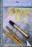 Harris, Charles H., Sadler, Louis R. - The Archaeologist Was a Spy
