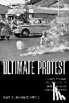 Boomhower, Ray E. - The Ultimate Protest: Malcolm W. Browne, Thich Quang Duc, and the News Photograph That Stunned the World