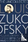Twitchell-Waas, Jeffrey - The Uncollected Louis Zukofsky: Poetry, Drama, Prose