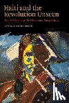 Léger, Natalie Marie - Haiti and the Revolution Unseen: The Persistence of the Decolonial Imagination