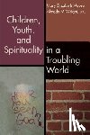 Moore, Mary Elizabeth - Children, Youth, and Spirituality in a Troubling World