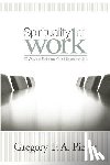 Pierce, Gregory F. Augustine - Spirituality at Work: 10 Ways to Balance Your Life on the Job