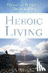 Lowney, Chris - Heroic Living: Discover Your Purpose and Change the World