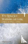 Muldoon, Tim - The Ignatian Workout for Lent: 40 Days of Prayer, Reflection, and Action