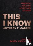 Carter, Anthony P. - This I Know: Principles for a Life of Faith and Optimism