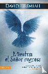 Jeremiah, Dr David - Mientras El Senor Regresa