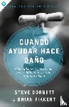 Corbett, Steve, Fikkert, Brian - Cuando ayudar hace dano