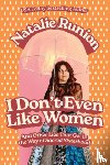 Runion, Natalie - I Don't Even Like Women: And Other Lies That Get in the Way of Sacred Sisterhood