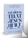 Runion, Natalie - The House That Jesus Built: Leading Our Churches Back to God's Original Blueprint