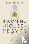 Célérier, Eric - Becoming a House of Prayer: A 30-Day Devotional to Carry God's Presence Into Every Area of Your Life