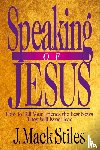 Stiles, J. Mack - Speaking of Jesus – How To Tell Your Friends the Best News They Will Ever Hear
