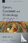 Barrett, Matthew - Canon, Covenant and Christology: Rethinking Jesus and the Scriptures of Israel