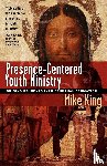 King, Mike - Presence-Centered Youth Ministry