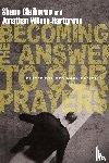 Claiborne, Shane, Wilson–hartgrov, Jonathan - Becoming the Answer to Our Prayers – Prayer for Ordinary Radicals