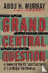 Murray, Abdu H. - Grand Central Question – Answering the Critical Concerns of the Major Worldviews