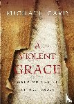 Card, Michael - A Violent Grace – Meeting Christ at the Cross