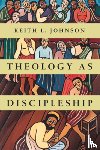 Johnson, Keith L. - Theology as Discipleship