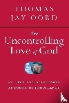 Oord, Thomas Jay - The Uncontrolling Love of God – An Open and Relational Account of Providence