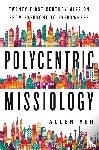 Yeh, Allen - Polycentric Missiology – 21st–Century Mission from Everyone to Everywhere
