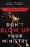 Mackenzie, Michael, Shelley, Marshall - Don`t Blow Up Your Ministry – Defuse the Underlying Issues That Take Pastors Down
