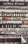 Bilbro, Jeffrey - Reading the Times – A Literary and Theological Inquiry into the News